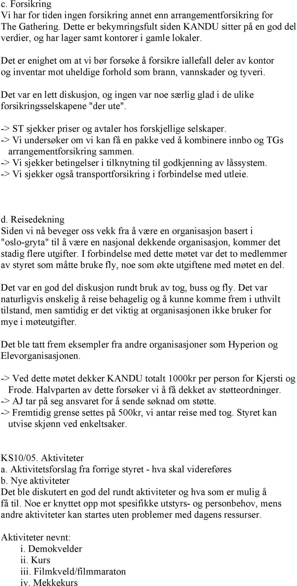 Det er enighet om at vi bør forsøke å forsikre iallefall deler av kontor og inventar mot uheldige forhold som brann, vannskader og tyveri.