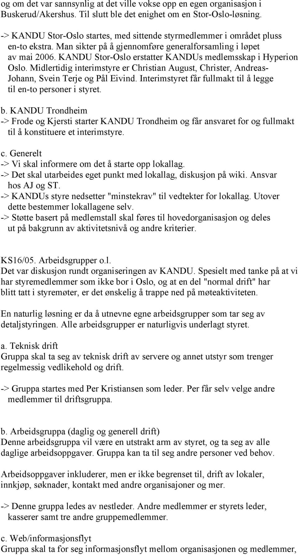 KANDU Stor-Oslo erstatter KANDUs medlemsskap i Hyperion Oslo. Midlertidig interimstyre er Christian August, Christer, Andreas- Johann, Svein Terje og Pål Eivind.