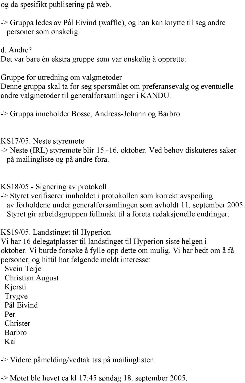 generalforsamlinger i KANDU. -> Gruppa inneholder Bosse, Andreas-Johann og Barbro. KS17/05. Neste styremøte -> Neste (IRL) styremøte blir 15.-16. oktober.