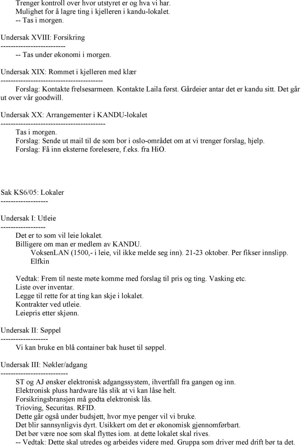 Undersak XIX: Rommet i kjelleren med klær ----------------------------------------- Forslag: Kontakte frelsesarmeen. Kontakte Laila først. Gårdeier antar det er kandu sitt.