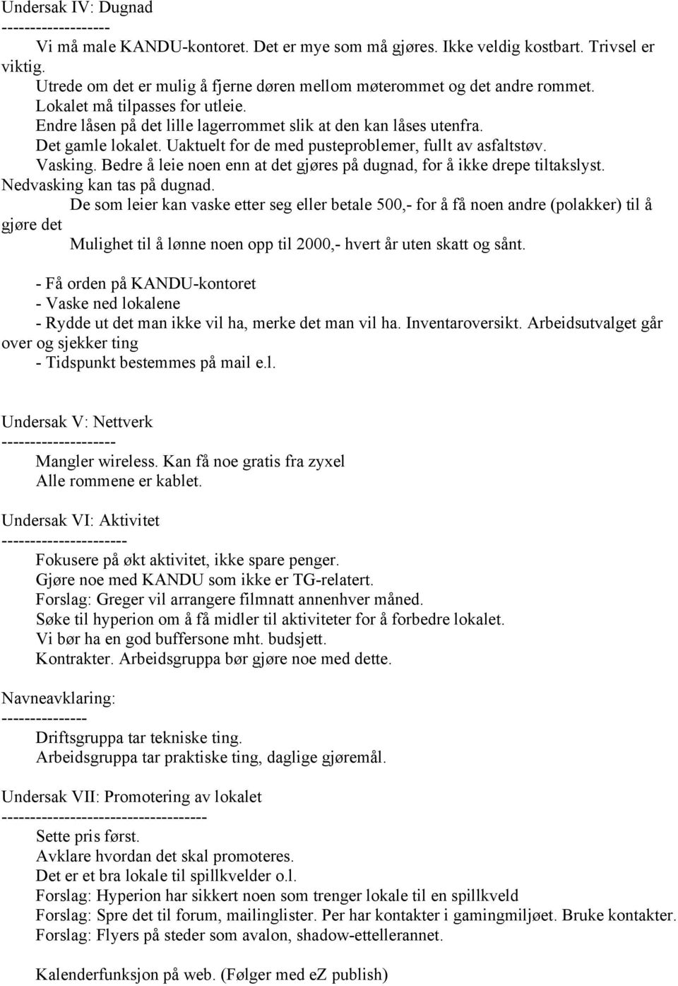 Uaktuelt for de med pusteproblemer, fullt av asfaltstøv. Vasking. Bedre å leie noen enn at det gjøres på dugnad, for å ikke drepe tiltakslyst. Nedvasking kan tas på dugnad.