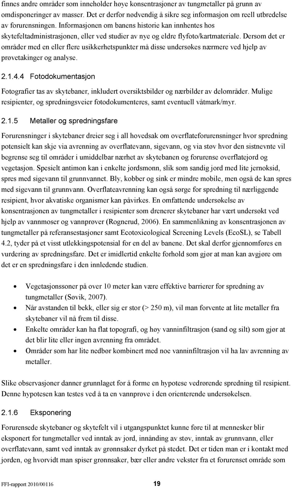 Dersom det er områder med en eller flere usikkerhetspunkter må disse undersøkes nærmere ved hjelp av prøvetakinger og analyse. 2.1.4.