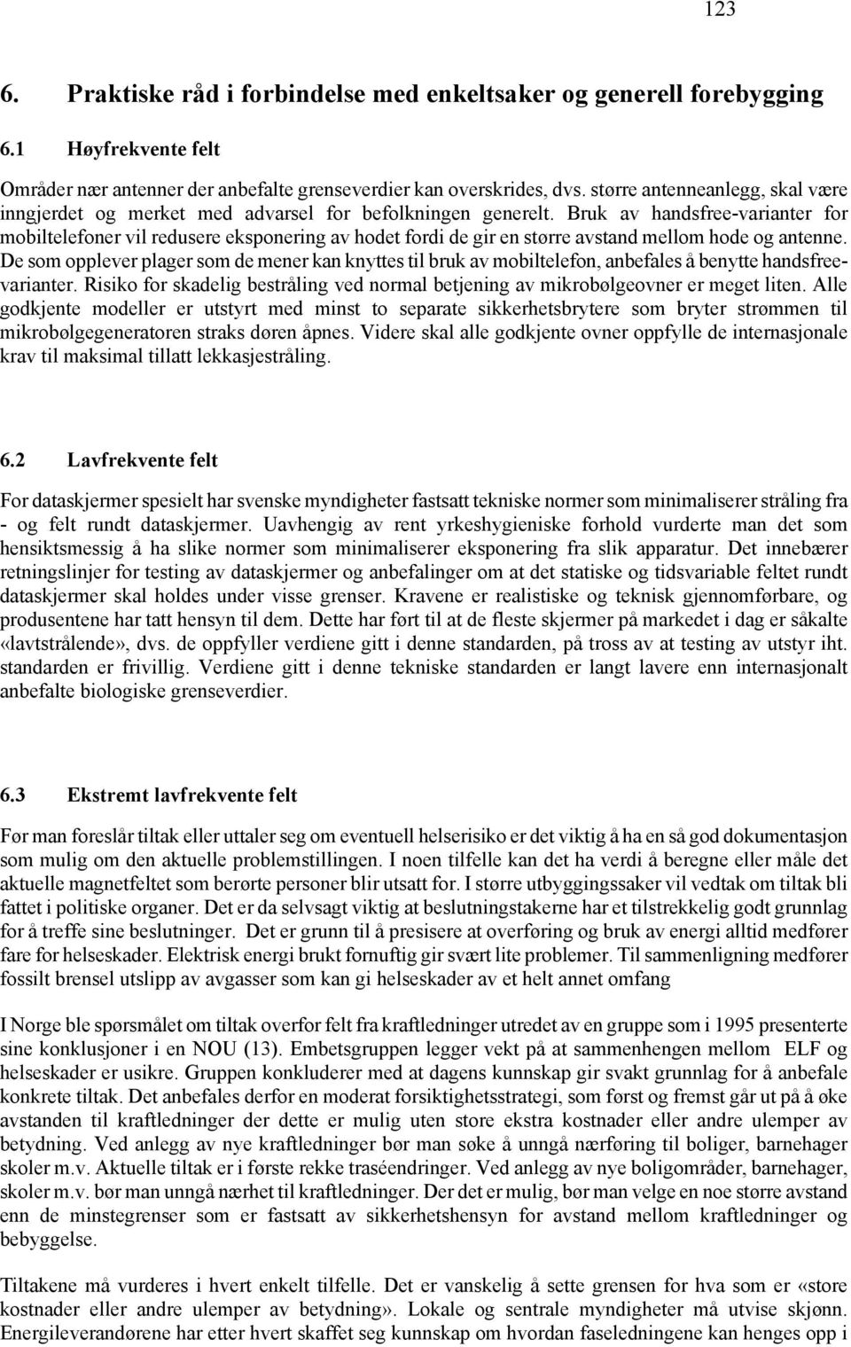 Bruk av handsfree-varianter for mobiltelefoner vil redusere eksponering av hodet fordi de gir en større avstand mellom hode og antenne.