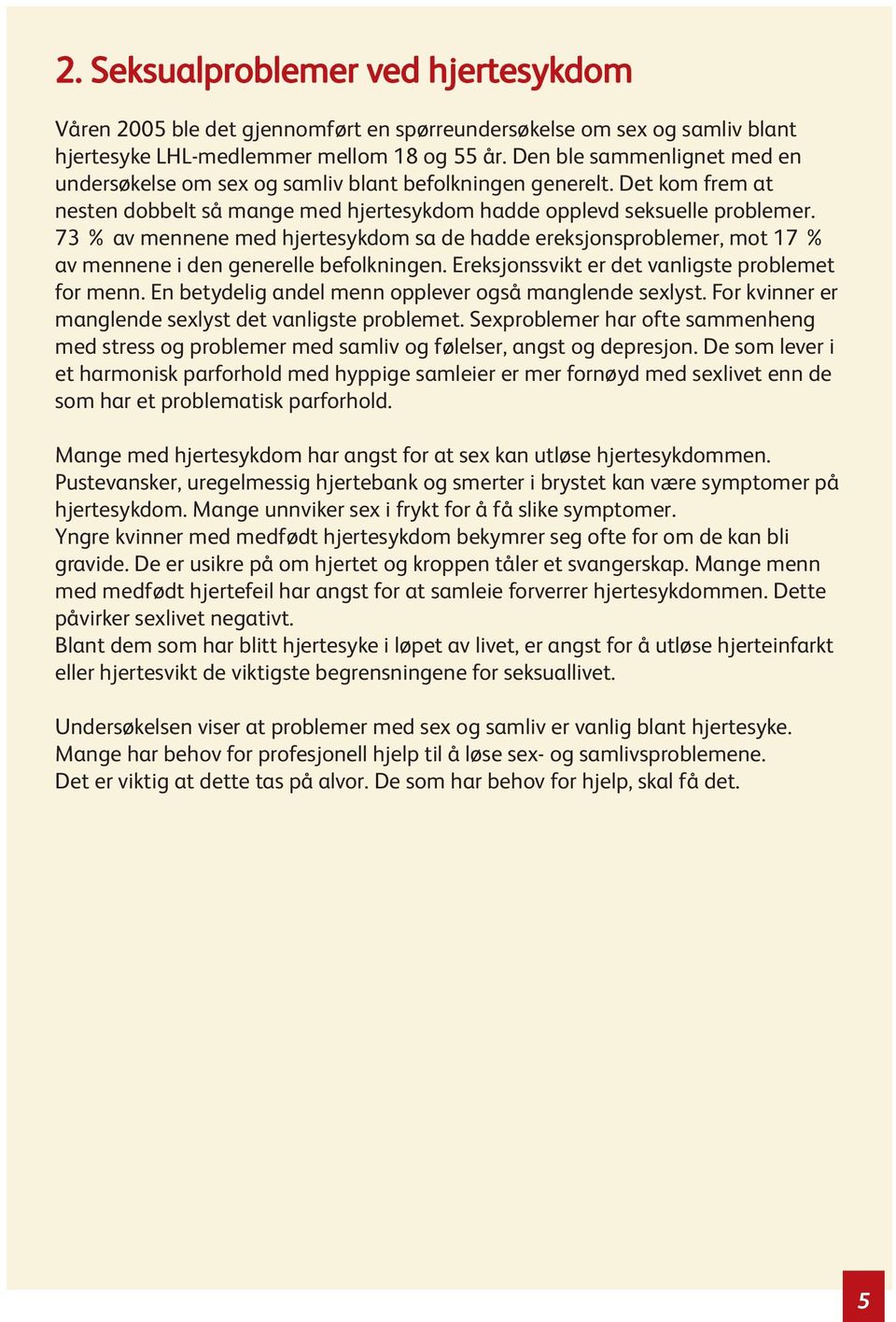 73 % av mennene med hjertesykdom sa de hadde ereksjonsproblemer, mot 17 % av mennene i den generelle befolkningen. Ereksjonssvikt er det vanligste problemet for menn.