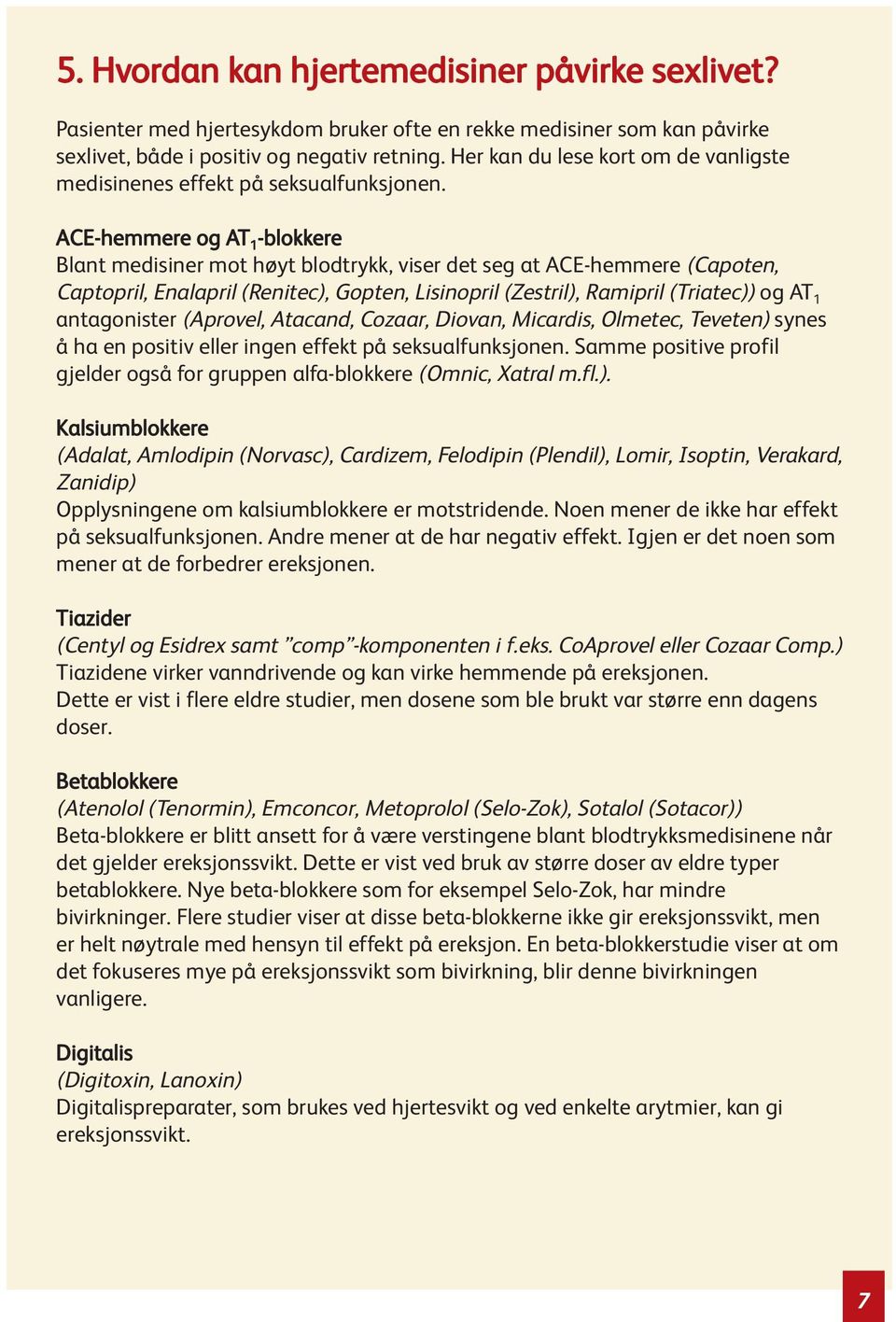 ACE-hemmere og AT 1 -blokkere Blant medisiner mot høyt blodtrykk, viser det seg at ACE-hemmere (Capoten, Captopril, Enalapril (Renitec), Gopten, Lisinopril (Zestril), Ramipril (Triatec)) og AT 1