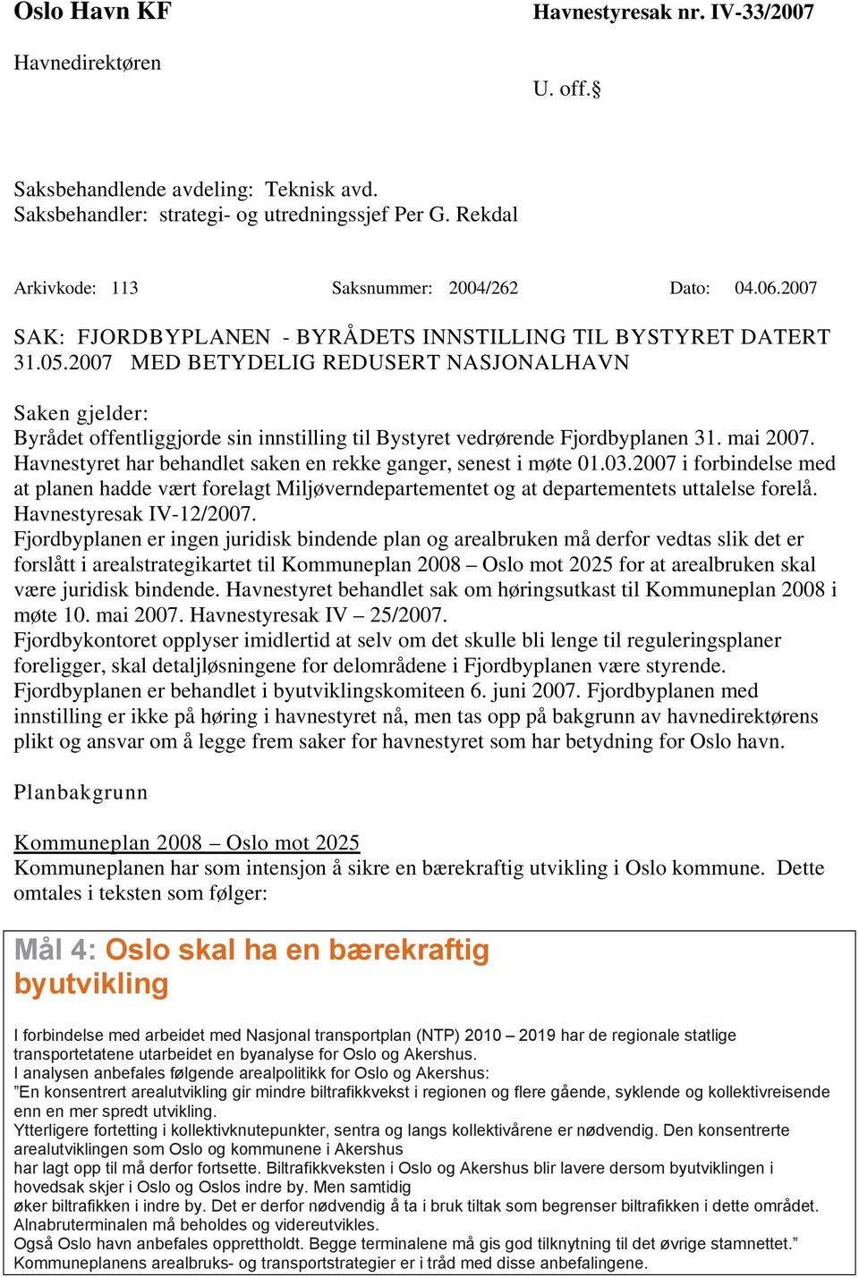 2007 MED BETYDELIG REDUSERT NASJONALHAVN Saken gjelder: Byrådet offentliggjorde sin innstilling til Bystyret vedrørende Fjordbyplanen 31. mai 2007.