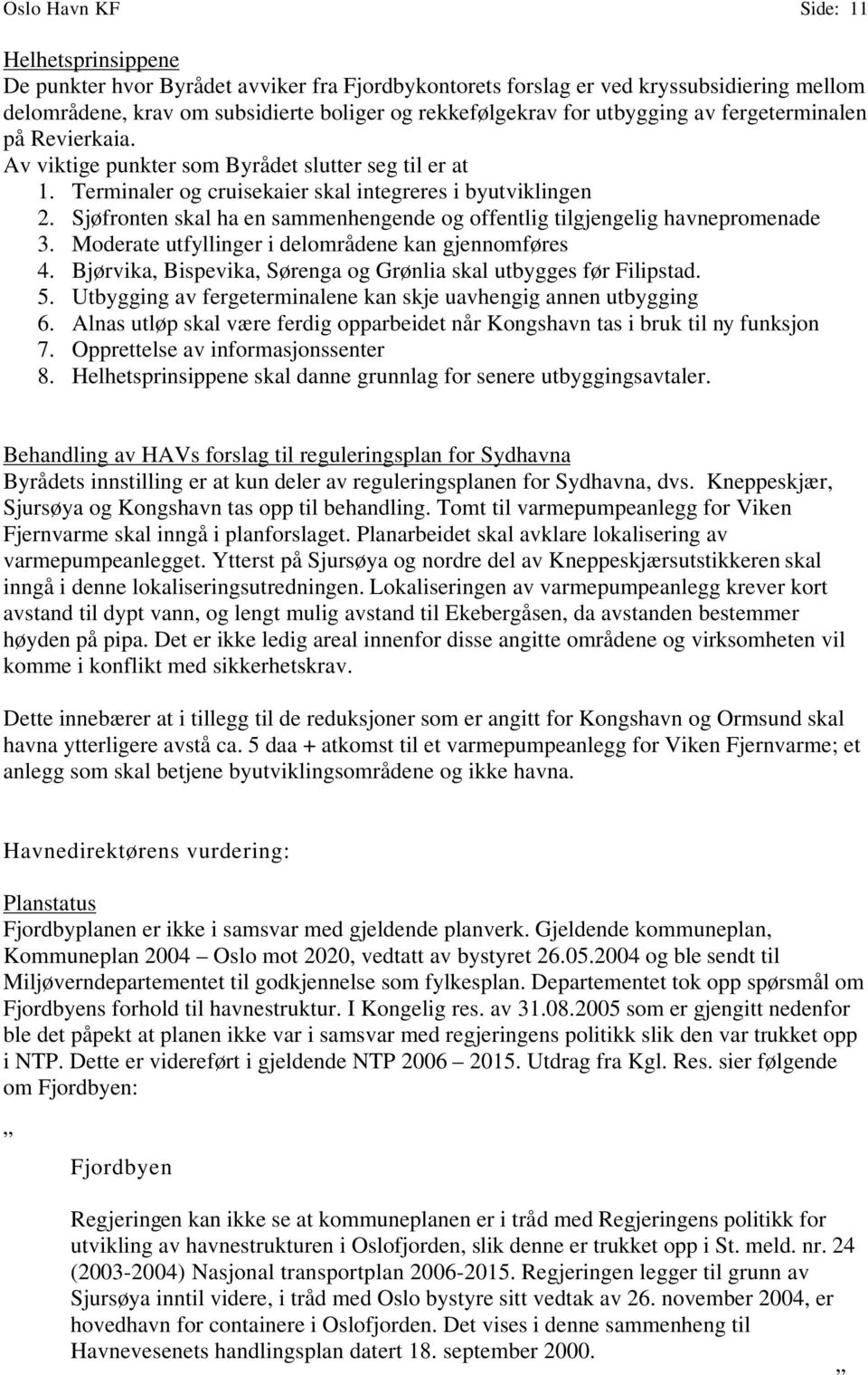 Sjøfronten skal ha en sammenhengende og offentlig tilgjengelig havnepromenade 3. Moderate utfyllinger i delområdene kan gjennomføres 4.