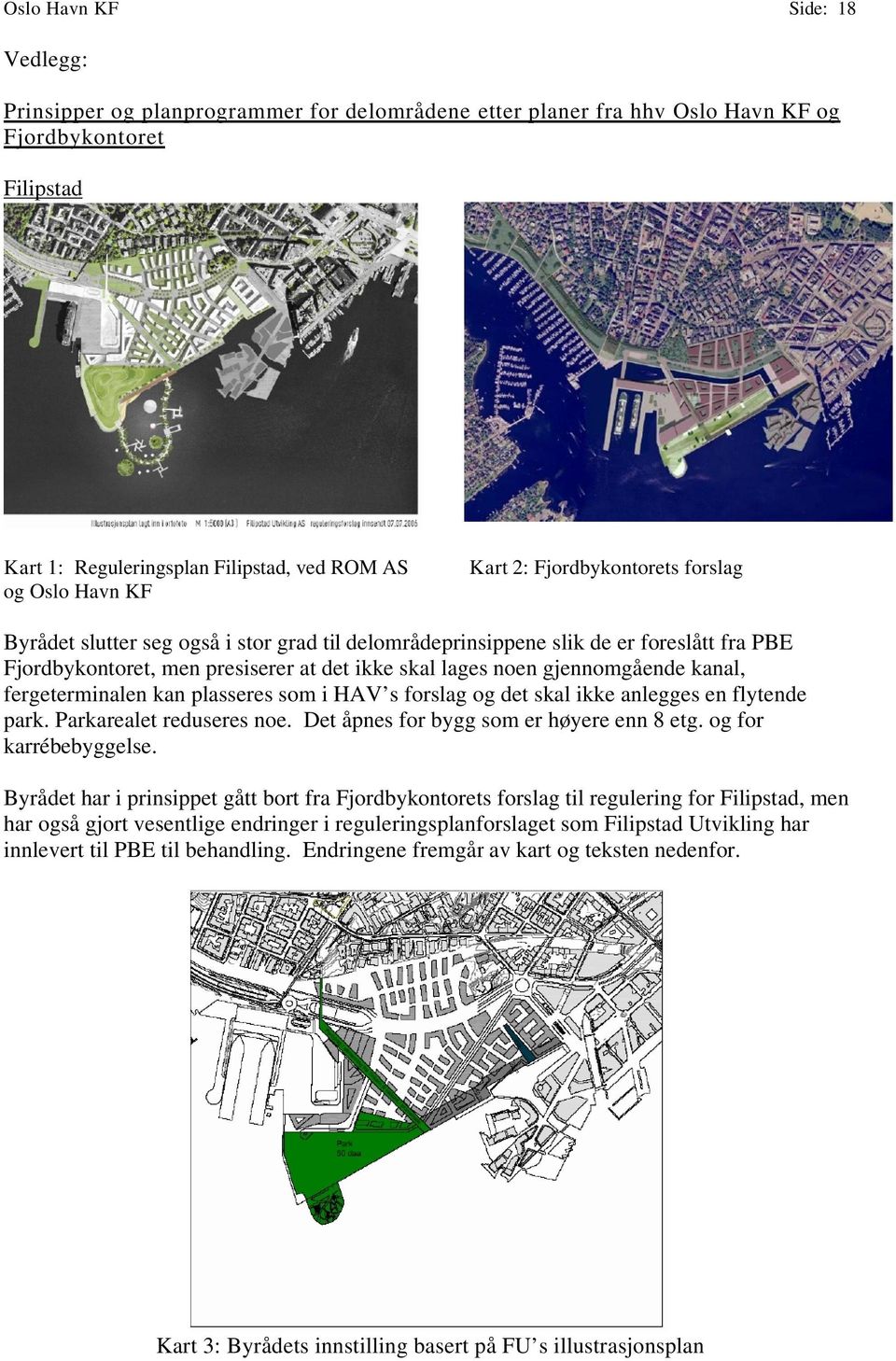 gjennomgående kanal, fergeterminalen kan plasseres som i HAV s forslag og det skal ikke anlegges en flytende park. Parkarealet reduseres noe. Det åpnes for bygg som er høyere enn 8 etg.