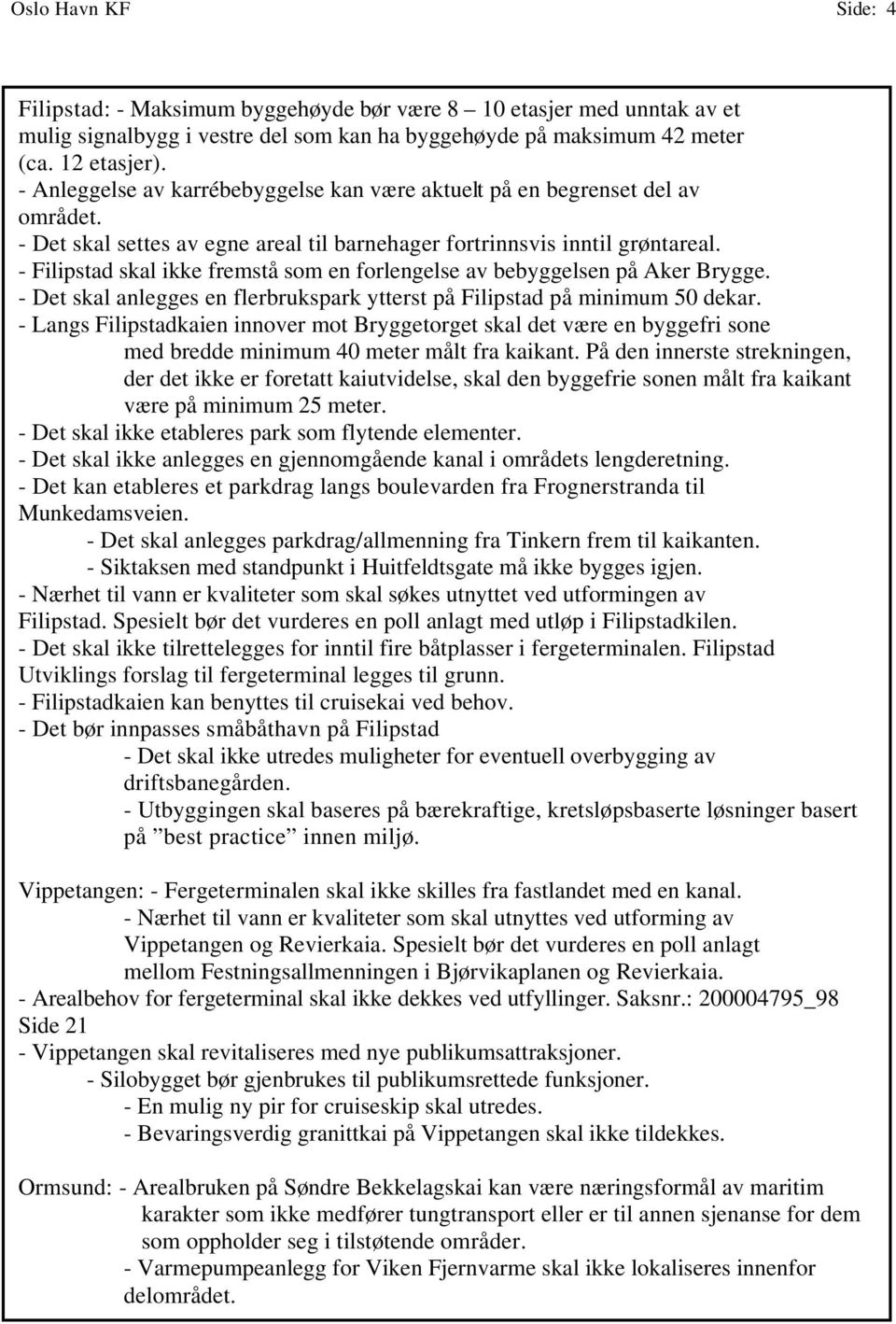 - Filipstad skal ikke fremstå som en forlengelse av bebyggelsen på Aker Brygge. - Det skal anlegges en flerbrukspark ytterst på Filipstad på minimum 50 dekar.