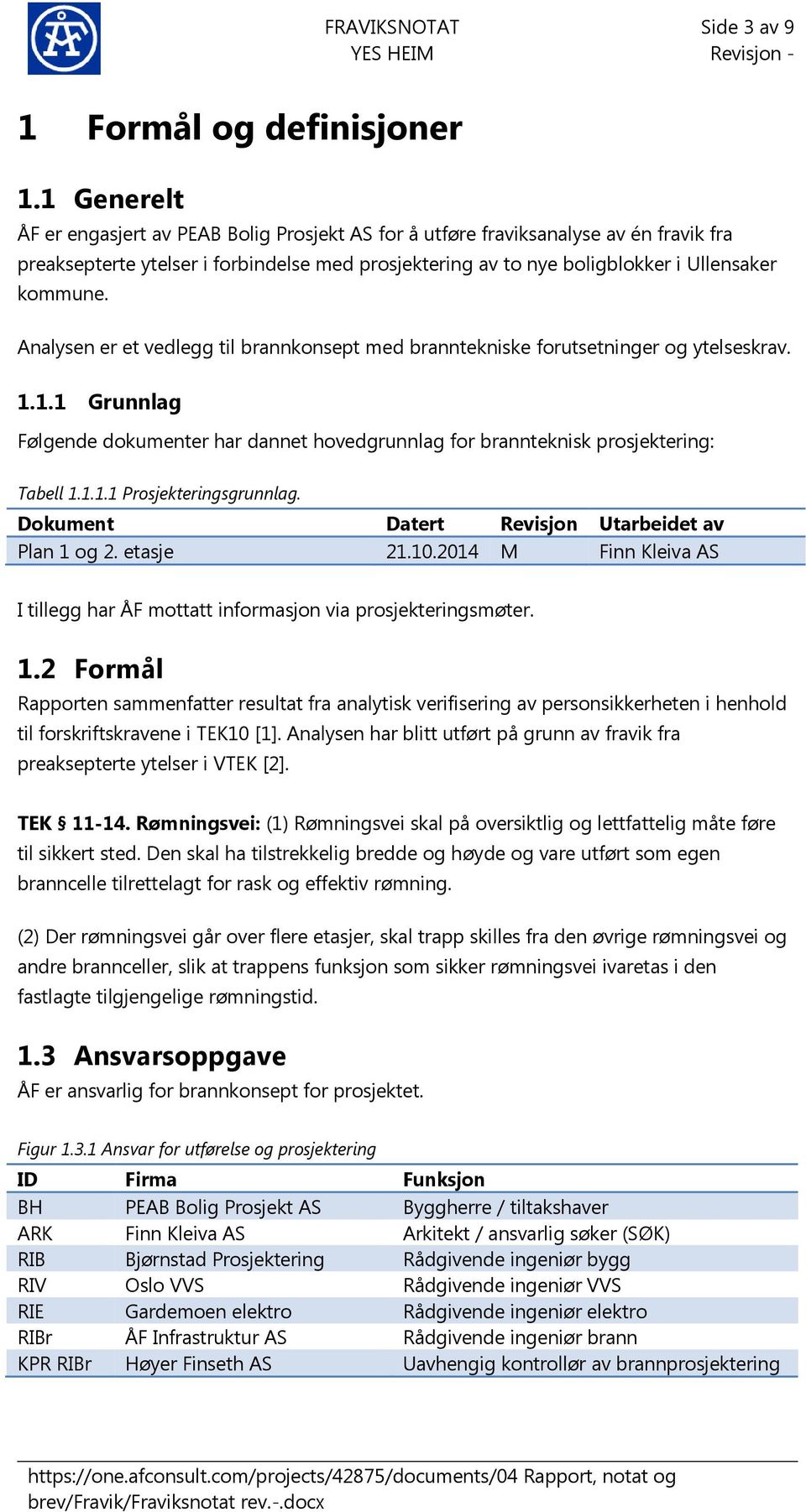 Analysen er et vedlegg til brannkonsept med branntekniske forutsetninger og ytelseskrav. 1.1.1 Grunnlag Følgende dokumenter har dannet hovedgrunnlag for brannteknisk prosjektering: Tabell 1.1.1.1 Prosjekteringsgrunnlag.