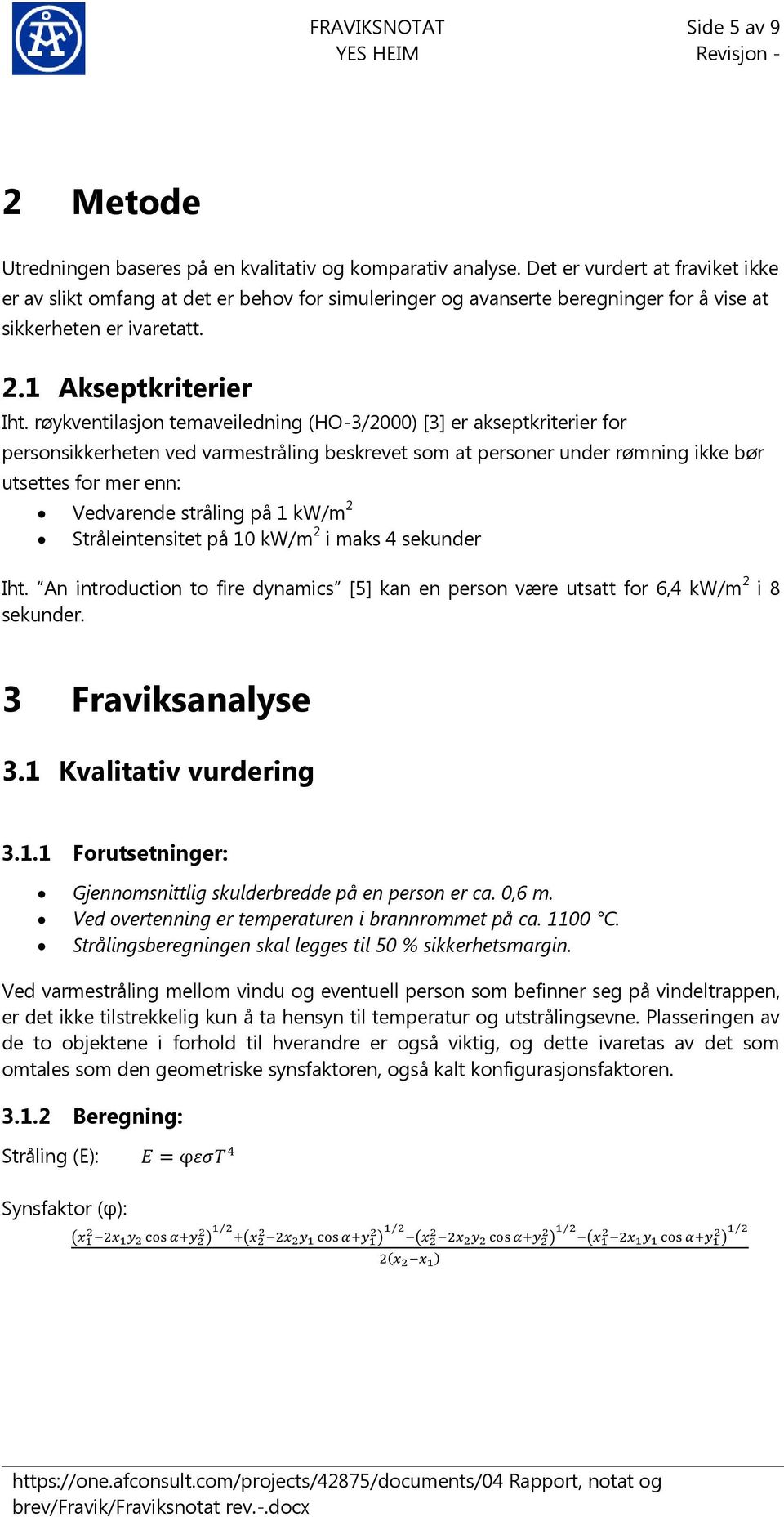 røykventilasjon temaveiledning (HO-3/2000) [3] er akseptkriterier for personsikkerheten ved varmestråling beskrevet som at personer under rømning ikke bør utsettes for mer enn: Vedvarende stråling på