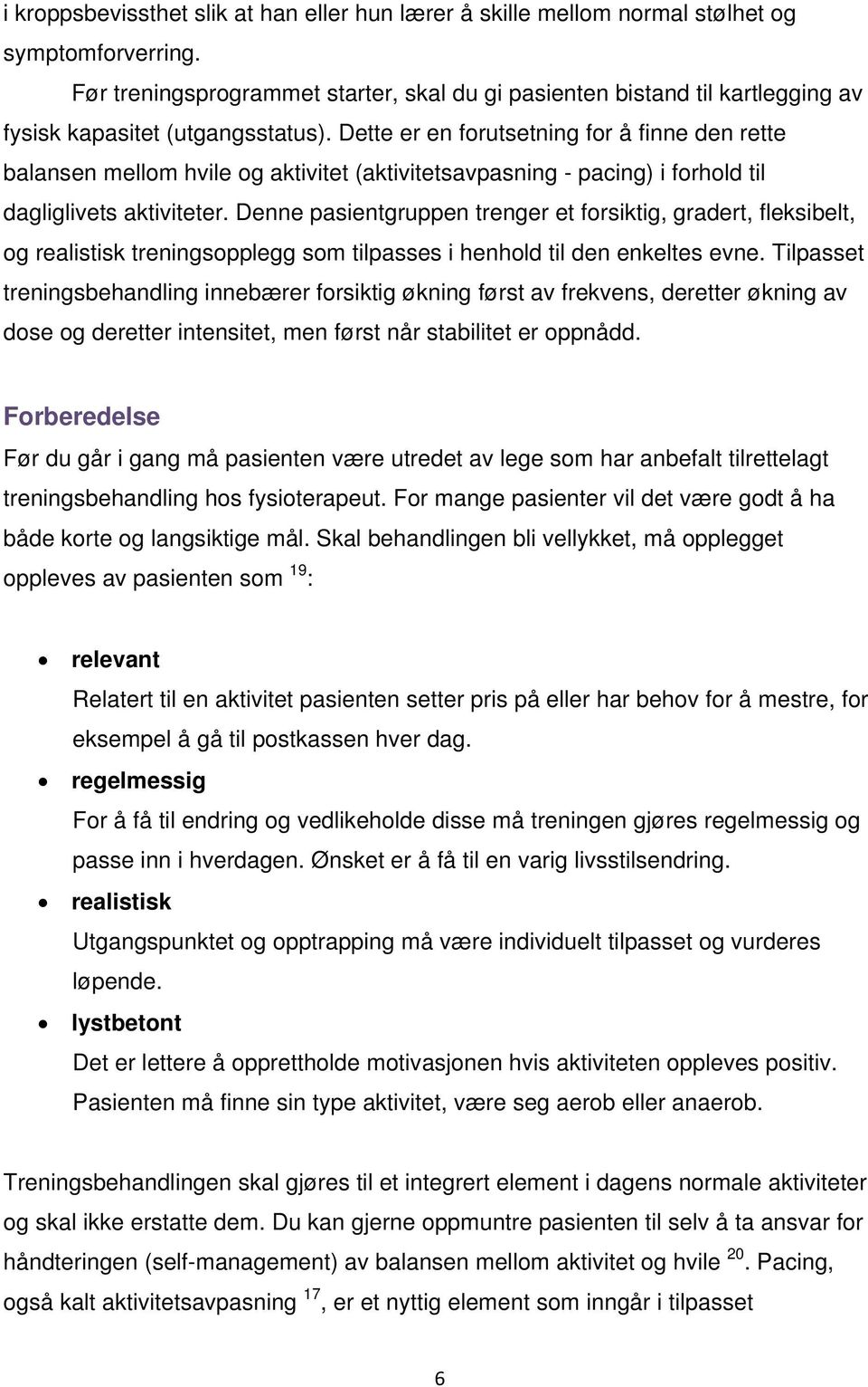 Dette er en forutsetning for å finne den rette balansen mellom hvile og aktivitet (aktivitetsavpasning - pacing) i forhold til dagliglivets aktiviteter.