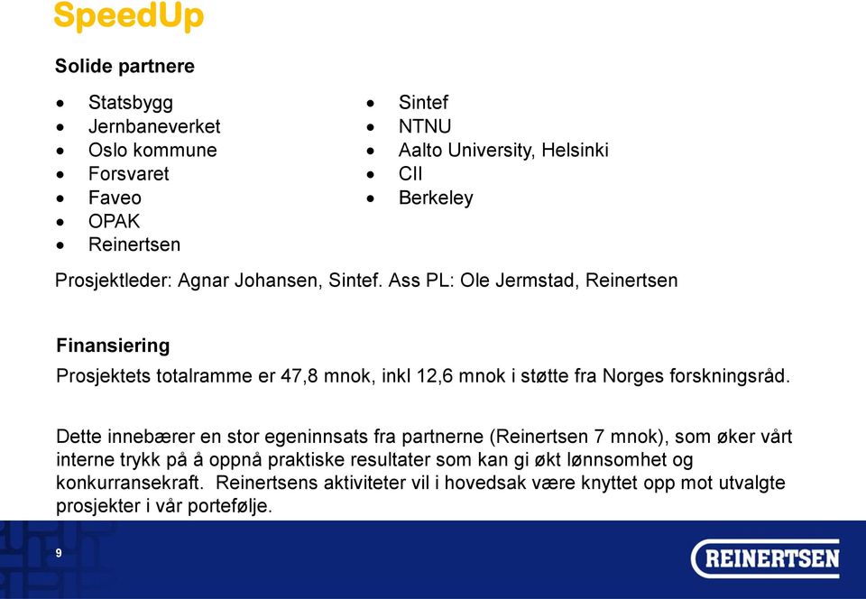 Ass PL: Ole Jermstad, Reinertsen Finansiering Prosjektets totalramme er 47,8 mnok, inkl 12,6 mnok i støtte fra Norges forskningsråd.