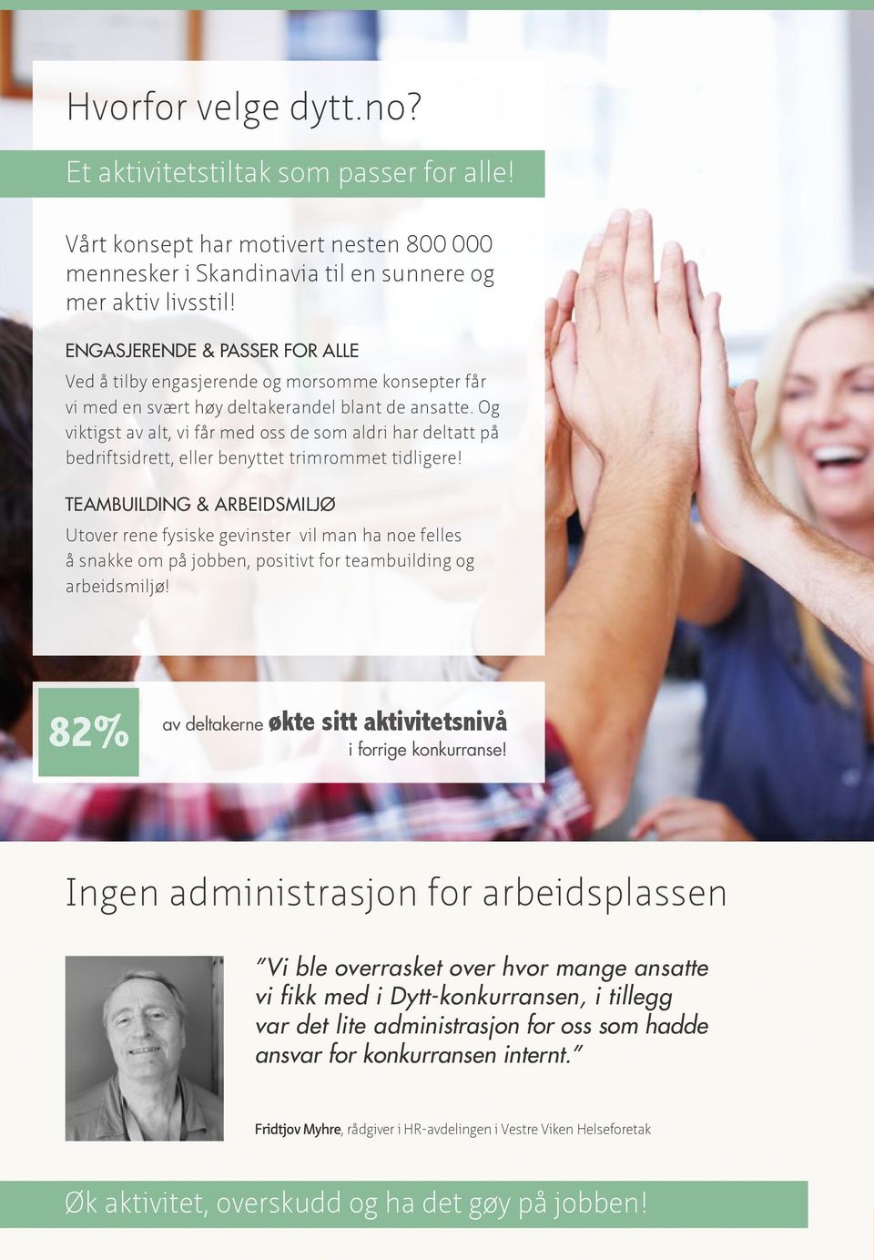 Og viktigst av alt, vi får med oss de som aldri har deltatt på bedriftsidrett, eller benyttet trimrommet tidligere!