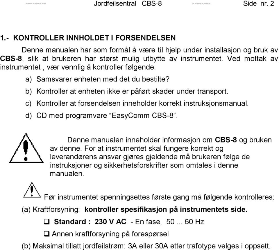 Ved mottak av instrumentet, vær vennlig å kontroller følgende: a) Samsvarer enheten med det du bestilte? b) Kontroller at enheten ikke er påført skader under transport.