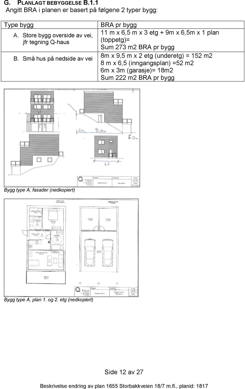 Små hus på nedside av vei BRA pr bygg 11 m x 6,5 m x 3 etg + 9m x 6,5m x 1 plan (toppetg)= Sum 273 m2 BRA pr bygg 8m