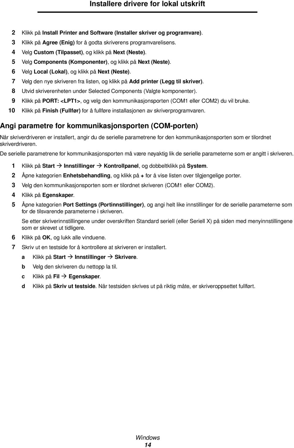 7 Velg den nye skriveren fra listen, og klikk på Add printer (Legg til skriver). 8 Utvid skriverenheten under Selected Components (Valgte komponenter).