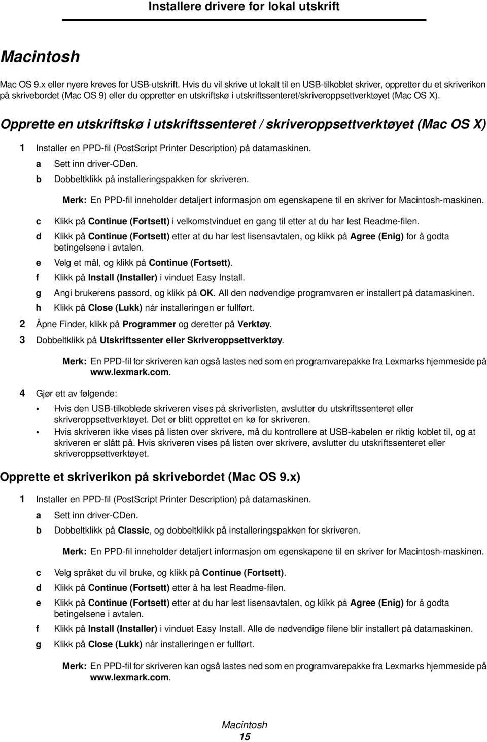 X). Opprette en utskriftskø i utskriftssenteret / skriveroppsettverktøyet (Mac OS X) 1 Installer en PPD-fil (PostScript Printer Description) på datamaskinen. a Sett inn driver-cden.