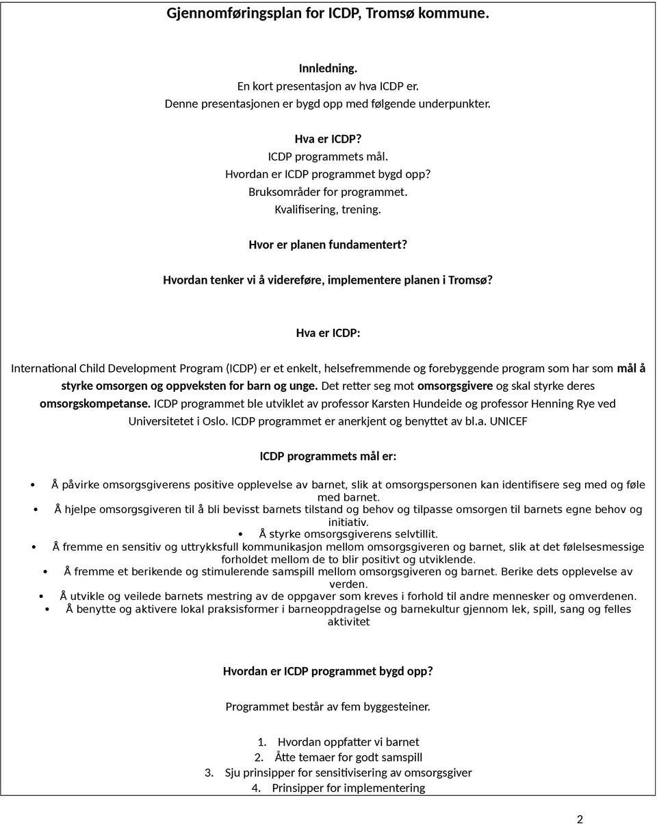 Hva er ICDP: International Child Development Program (ICDP) er et enkelt, helsefremmende og forebyggende program som har som mål å styrke omsorgen og oppveksten for barn og unge.