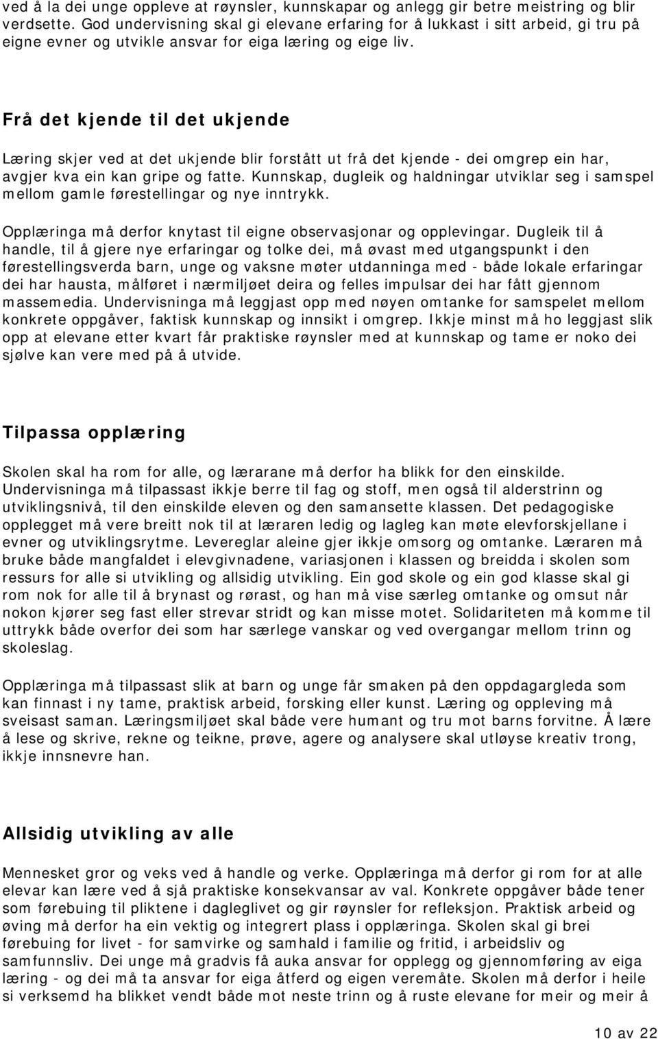 Frå det kjende til det ukjende Læring skjer ved at det ukjende blir forstått ut frå det kjende - dei omgrep ein har, avgjer kva ein kan gripe og fatte.