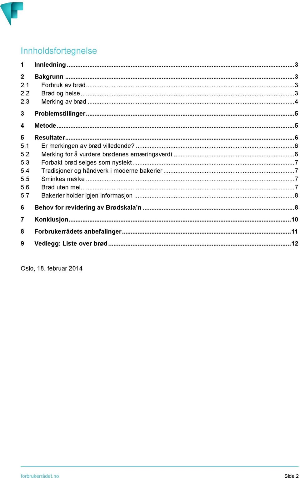 4 Tradisjoner og håndverk i moderne bakerier... 7 5.5 Sminkes mørke... 7 5.6 Brød uten mel... 7 5.7 Bakerier holder igjen informasjon.