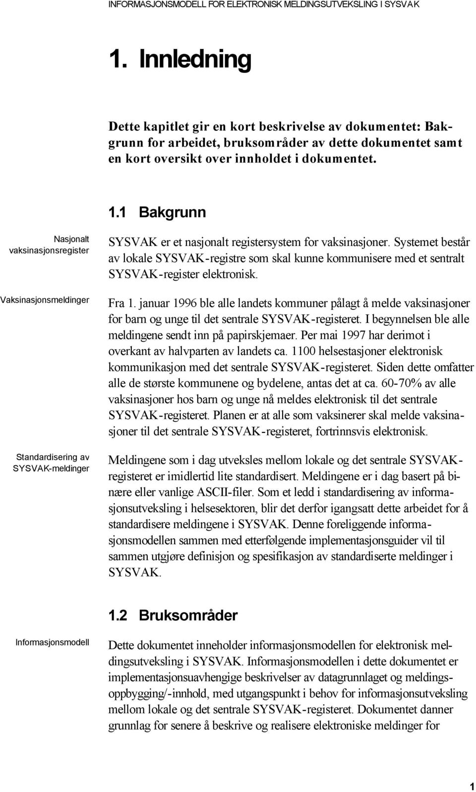 1 Bakgrunn Nasjonalt vaksinasjonsregister Vaksinasjonsmeldinger Standardisering av SYSVAK-meldinger SYSVAK er et nasjonalt registersystem for vaksinasjoner.