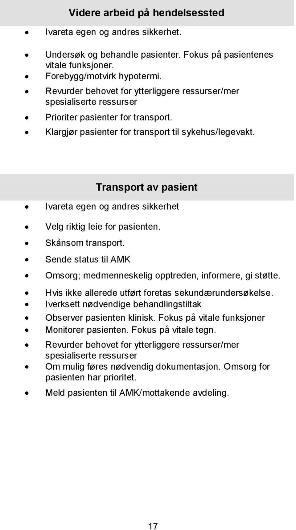 Transport av pasient Ivareta egen og andres sikkerhet Velg riktig leie for pasienten. Skånsom transport. Sende status til AMK Omsorg; medmenneskelig opptreden, informere, gi støtte.