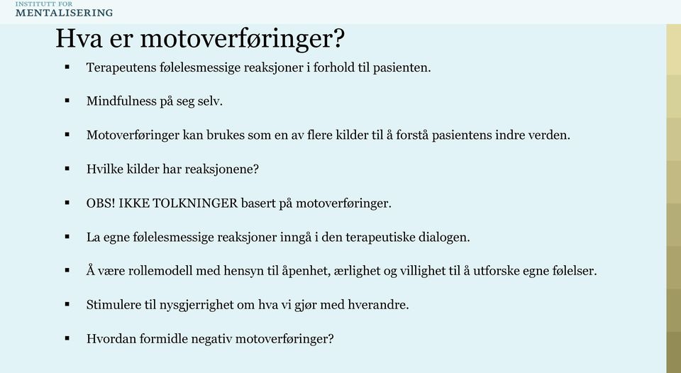 IKKE TOLKNINGER basert på motoverføringer. La egne følelesmessige reaksjoner inngå i den terapeutiske dialogen.