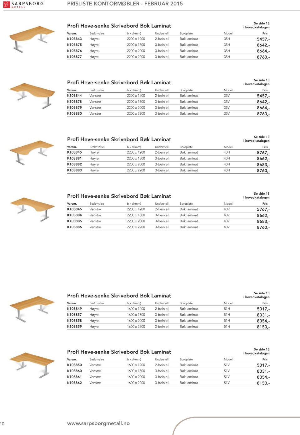 Bøk laminat 35H 8760,- Profi Heve-senke Skrivebord Bøk Laminat Se side 13 K108844 Venstre 2200 x 1200 2-bein el. Bøk laminat 35V 5457,- K108878 Venstre 2200 x 1800 3-bein el.