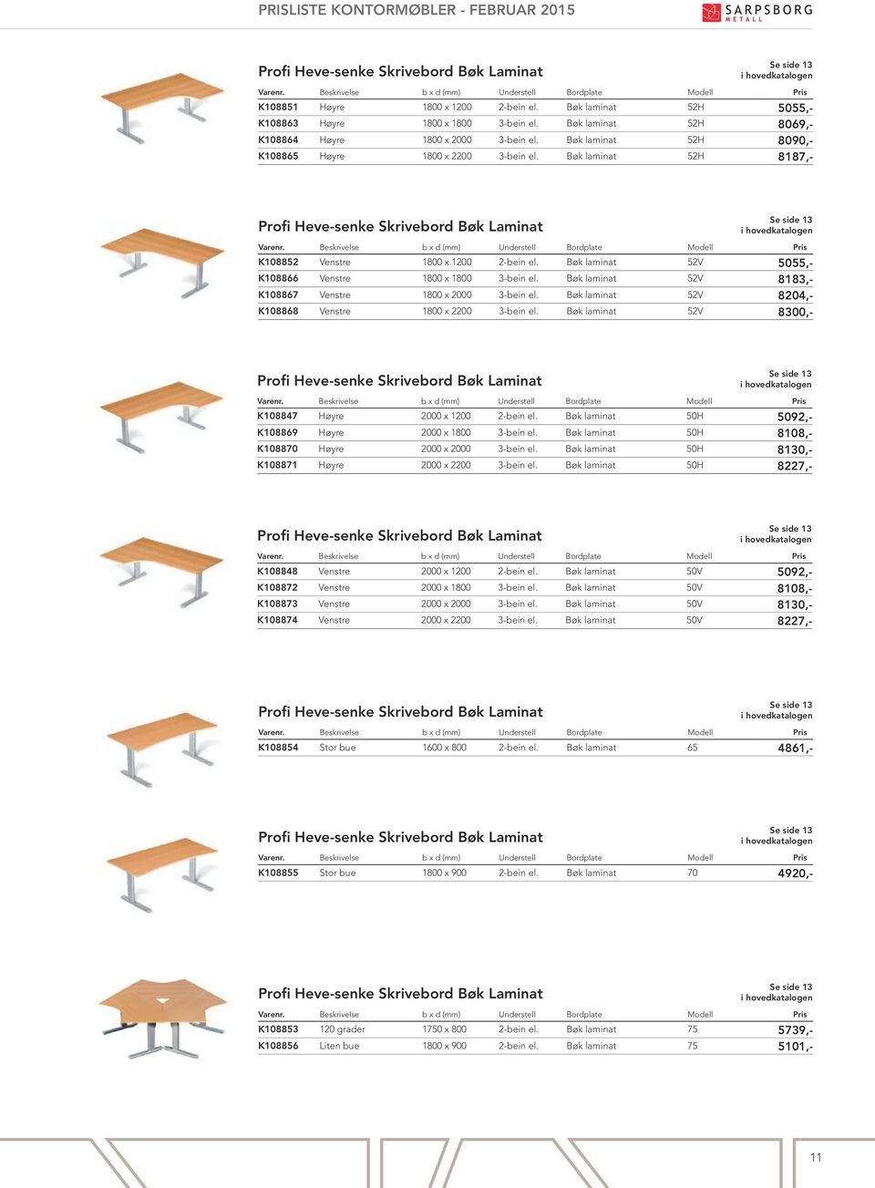 Bøk laminat 52H 8187,- Profi Heve-senke Skrivebord Bøk Laminat Se side 13 K108852 Venstre 1800 x 1200 2-bein el. Bøk laminat 52V 5055,- K108866 Venstre 1800 x 1800 3-bein el.