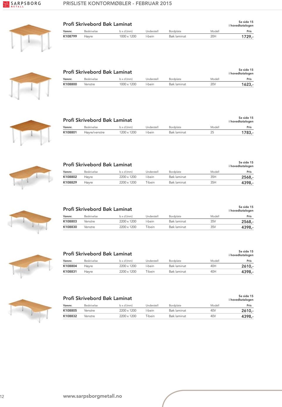 K108829 Høyre 2200 x 1200 T-bein Bøk laminat 35H 4398,- Profi Skrivebord Bøk Laminat Se side 15 K108803 Venstre 2200 x 1200 I-bein Bøk laminat 35V 2568,- K108830 Venstre 2200 x 1200 T-bein Bøk