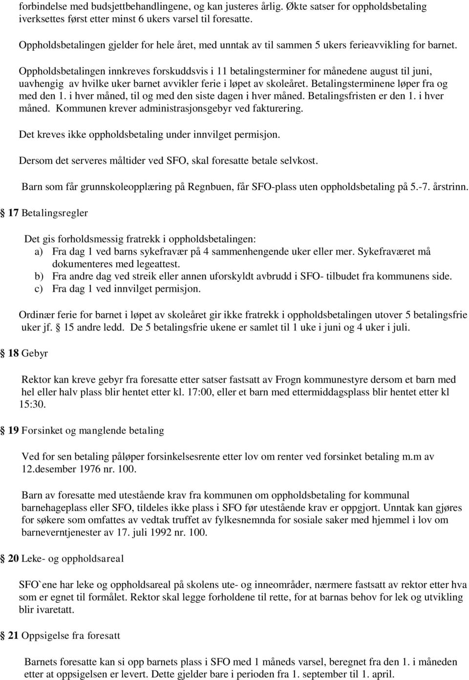 Oppholdsbetalingen innkreves forskuddsvis i 11 betalingsterminer for månedene august til juni, uavhengig av hvilke uker barnet avvikler ferie i løpet av skoleåret.