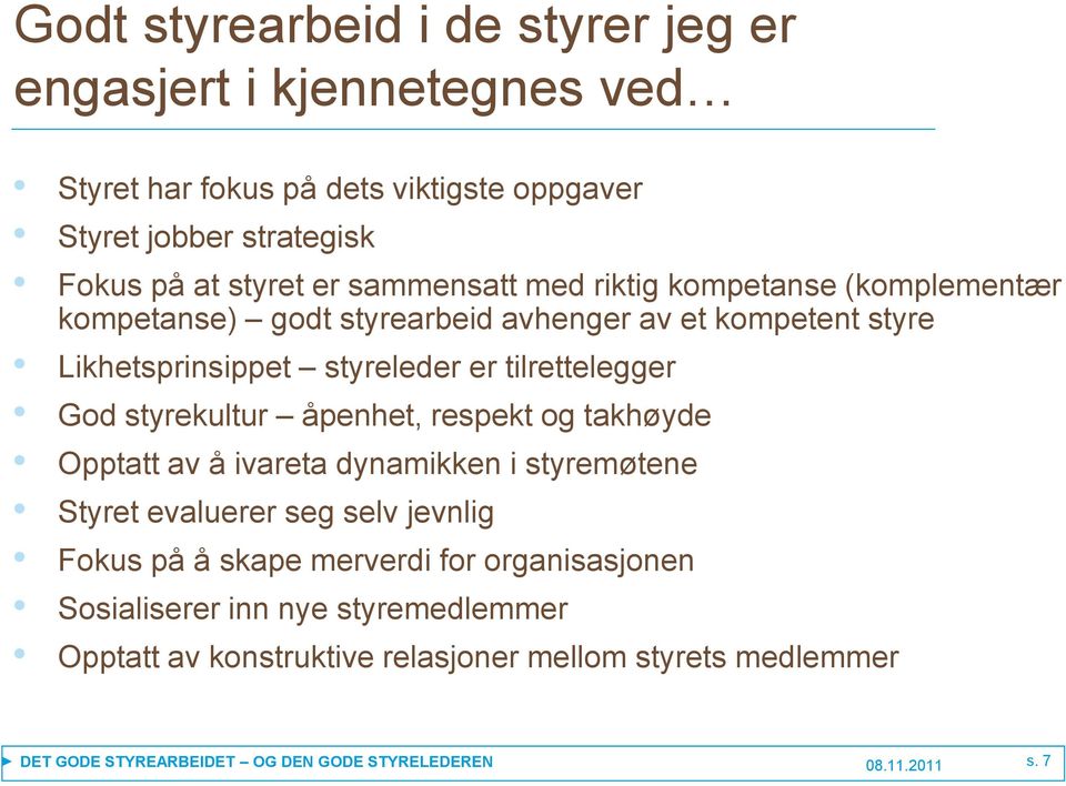 styrekultur åpenhet, respekt og takhøyde Opptatt av å ivareta dynamikken i styremøtene Styret evaluerer seg selv jevnlig Fokus på å skape merverdi for