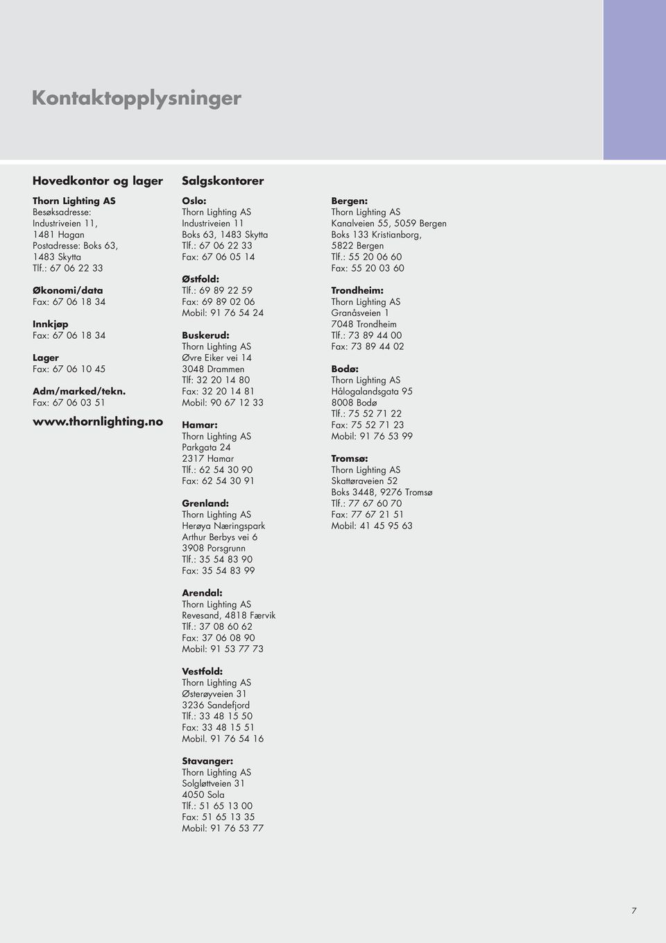 no Salgskontorer Oslo: Industriveien 11 Boks 63, 1483 Skytta Tlf.: 67 06 22 33 Fax: 67 06 05 14 Østfold: Tlf.