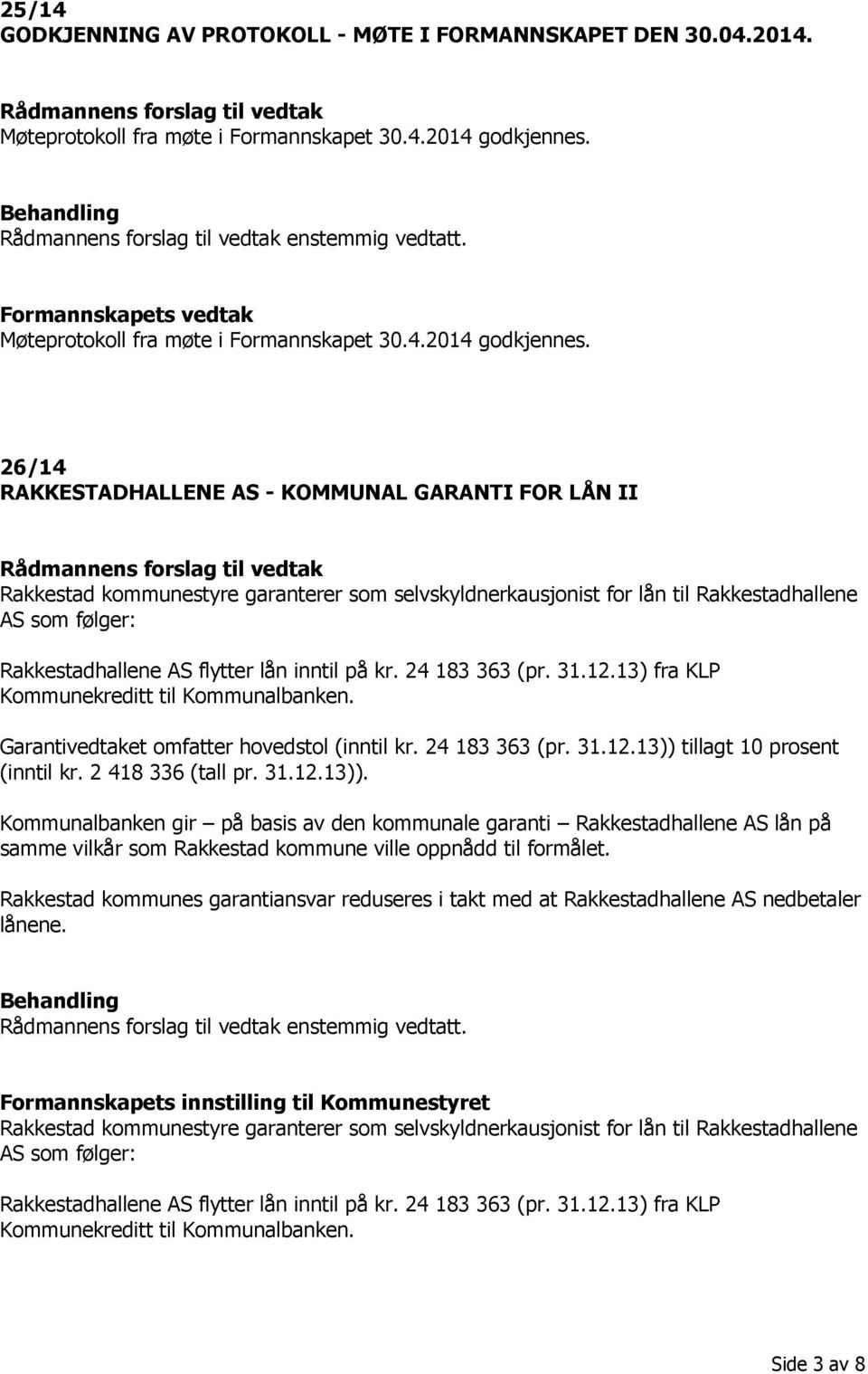 26/14 RAKKESTADHALLENE AS - KOMMUNAL GARANTI FOR LÅN II Rakkestad kommunestyre garanterer som selvskyldnerkausjonist for lån til Rakkestadhallene AS som følger: Rakkestadhallene AS flytter lån inntil