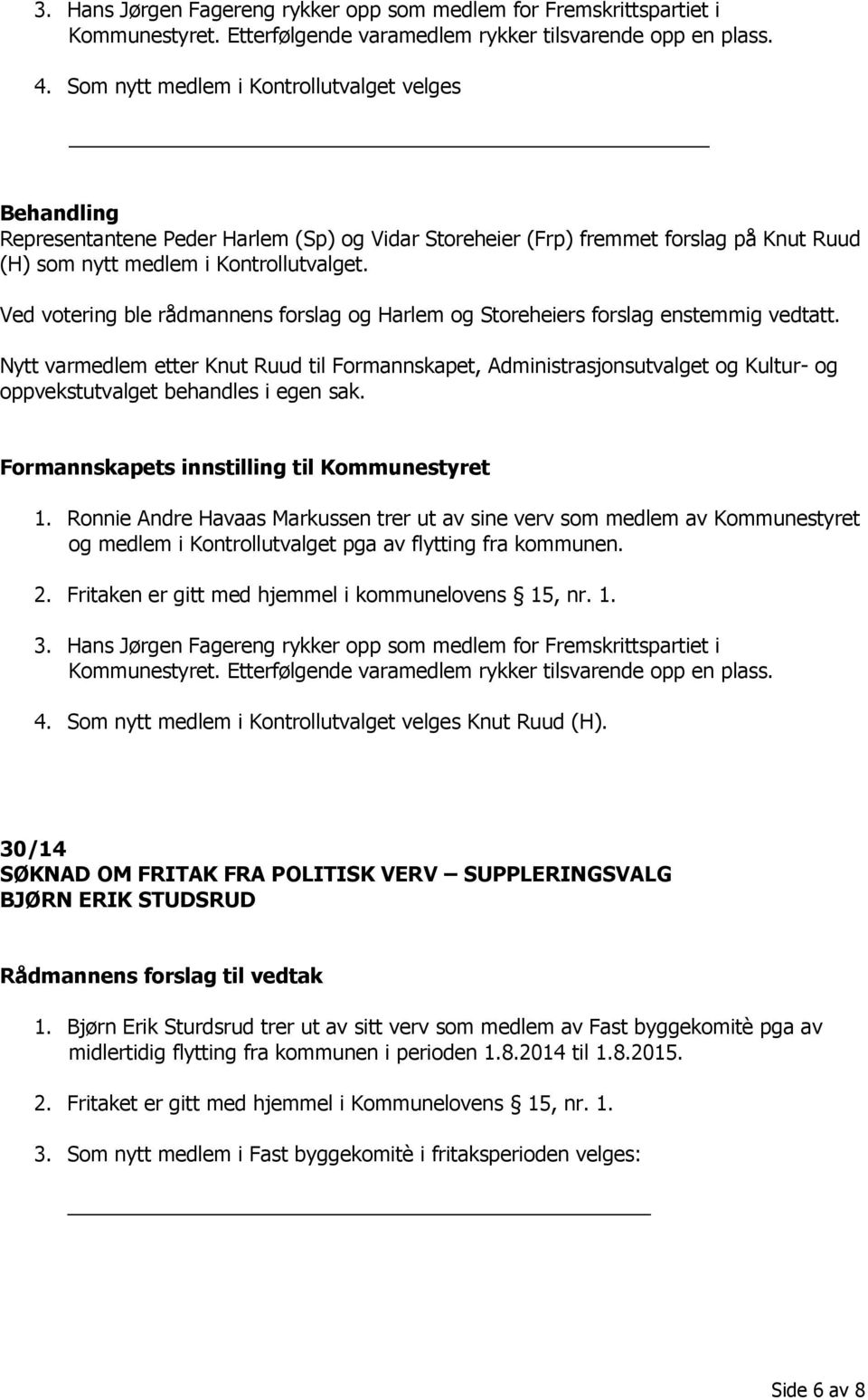 Ved votering ble rådmannens forslag og Harlem og Storeheiers forslag enstemmig vedtatt.