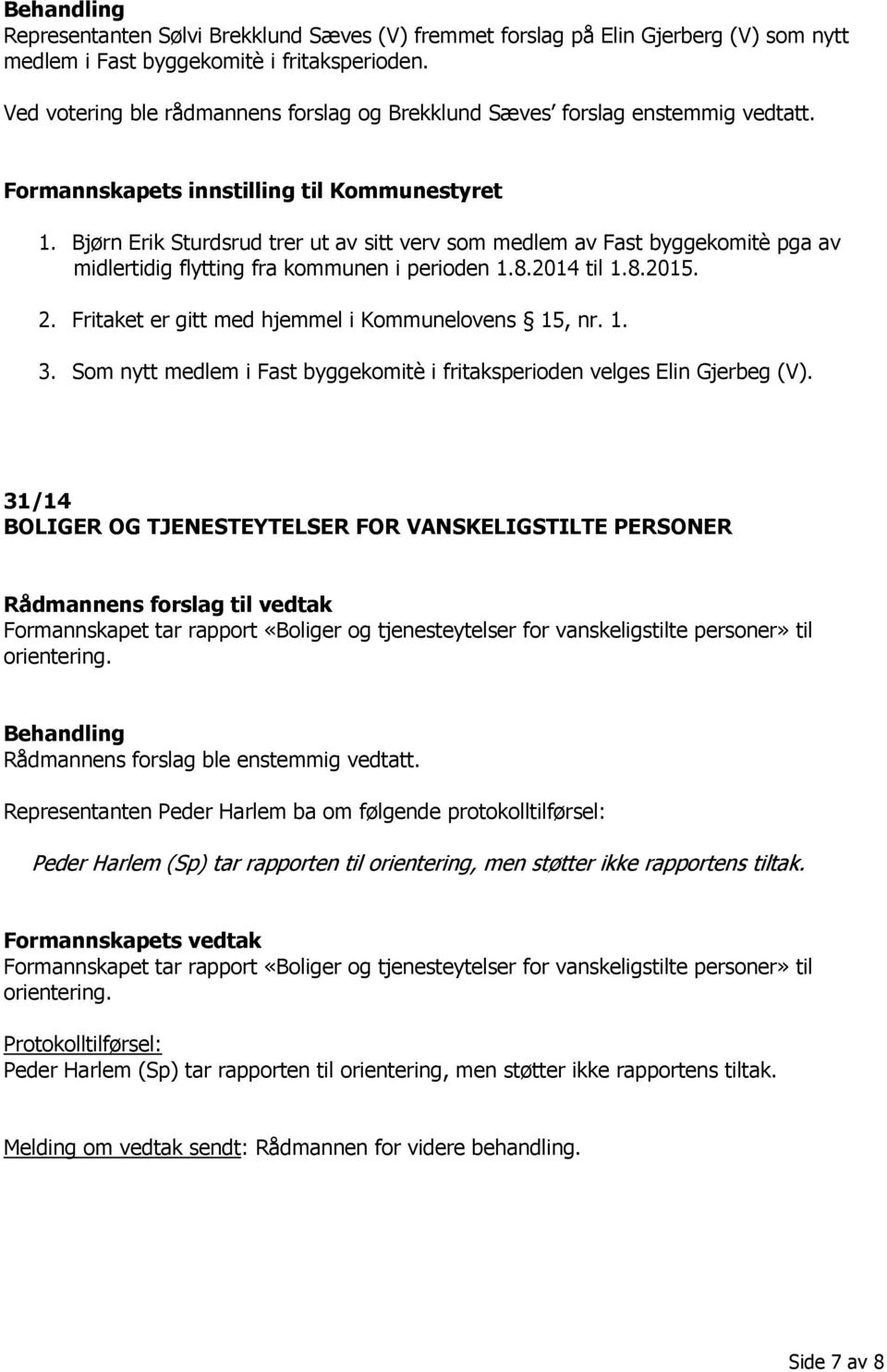 Bjørn Erik Sturdsrud trer ut av sitt verv som medlem av Fast byggekomitè pga av midlertidig flytting fra kommunen i perioden 1.8.2014 til 1.8.2015. 2.