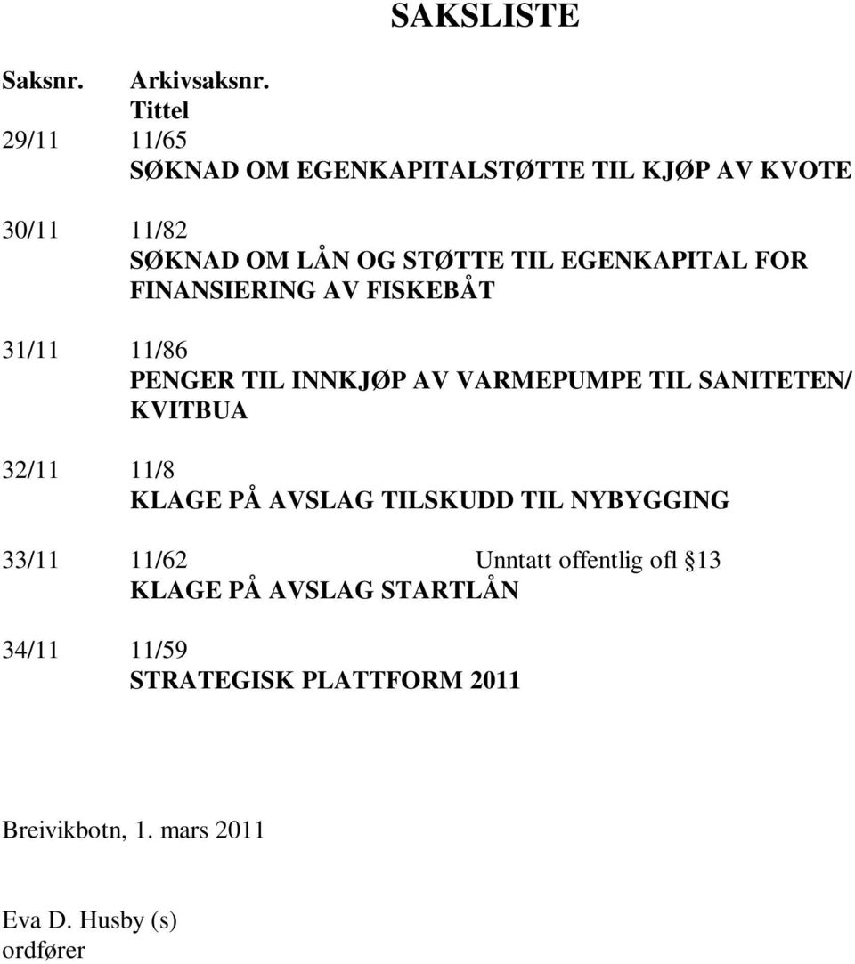 EGENKAPITAL FOR FINANSIERING AV FISKEBÅT 31/11 11/86 PENGER TIL INNKJØP AV VARMEPUMPE TIL SANITETEN/ KVITBUA