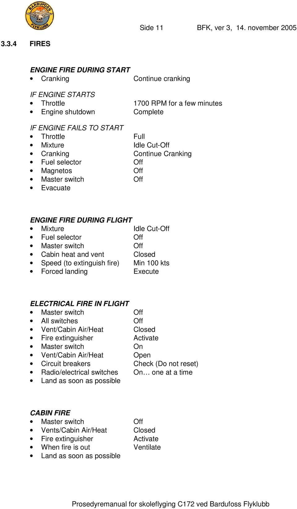 3.4 FIRES ENGINE FIRE DURING START Cranking Continue cranking IF ENGINE STARTS Throttle 1700 RPM for a few minutes Engine shutdown Complete IF ENGINE FAILS TO START Throttle Full Mixture Idle Cut-Off