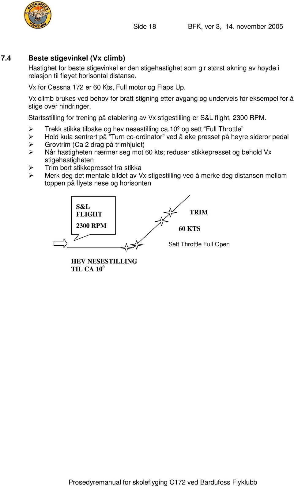 Startsstilling for trening på etablering av Vx stigestilling er S&L flight, 2300 RPM. Trekk stikka tilbake og hev nesestilling ca.
