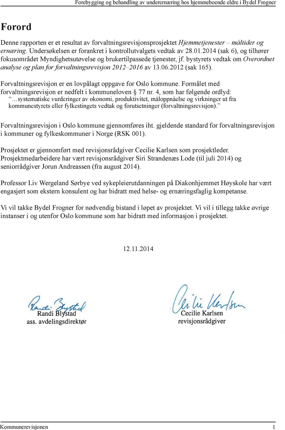 bystyrets vedtak om Overordnet analyse og plan for forvaltningsrevisjon 2012 2016 av 13.06.2012 (sak 165). Forvaltningsrevisjon er en lovpålagt oppgave for Oslo kommune.