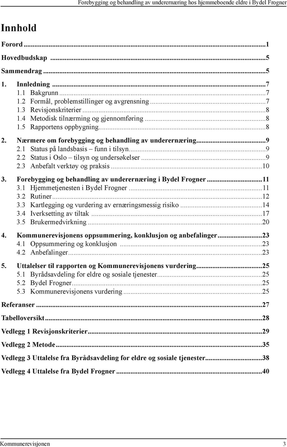 1 Status på landsbasis funn i tilsyn...9 2.2 Status i Oslo tilsyn og undersøkelser...9 2.3 Anbefalt verktøy og praksis...10 3. Forebygging og behandling av underernæring i Bydel Frogner...11 3.