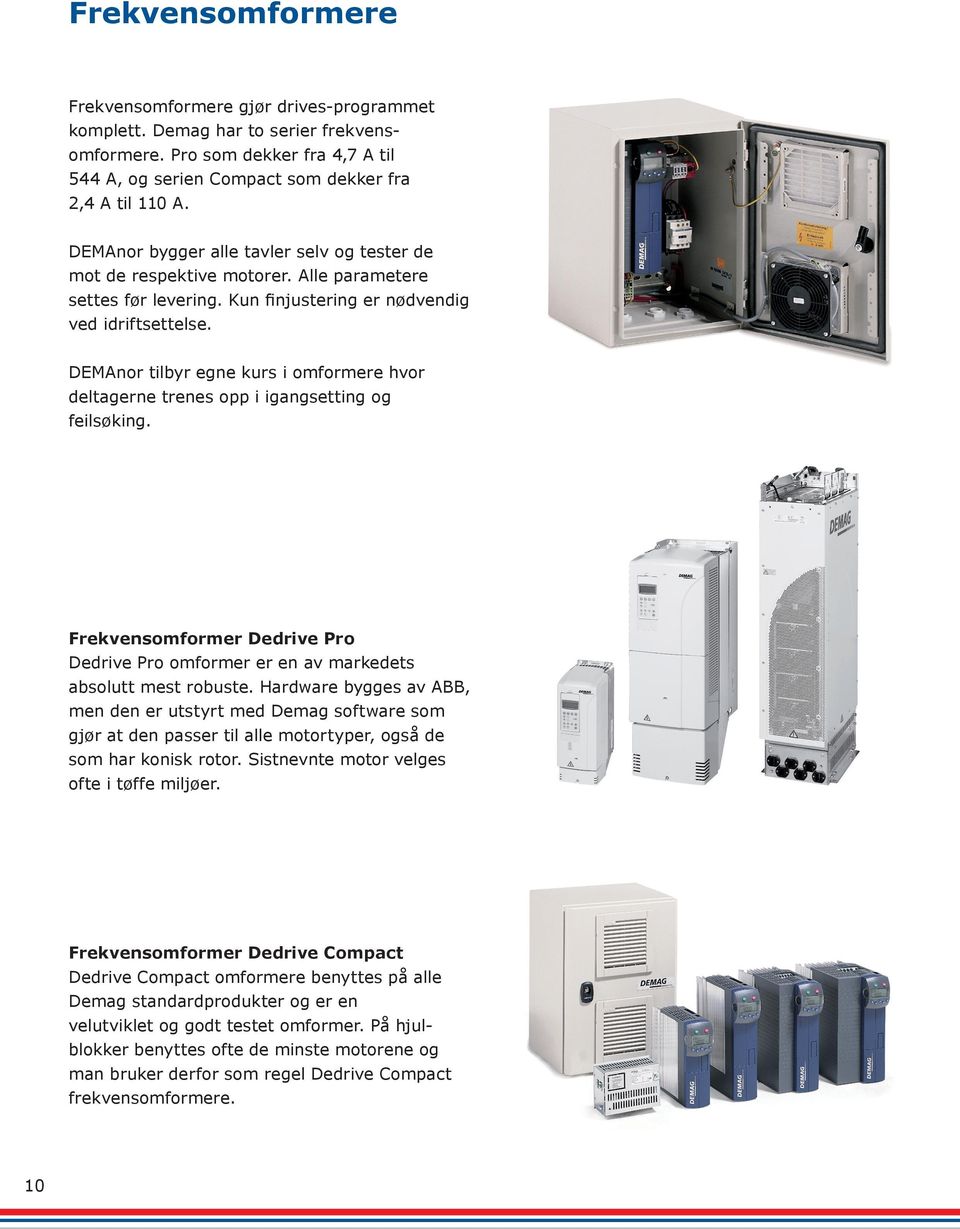 DEMAnor tilbyr egne kurs i omformere hvor deltagerne trenes opp i igangsetting og feilsøking. Frekvensomformer Dedrive Pro Dedrive Pro omformer er en av markedets absolutt mest robuste.