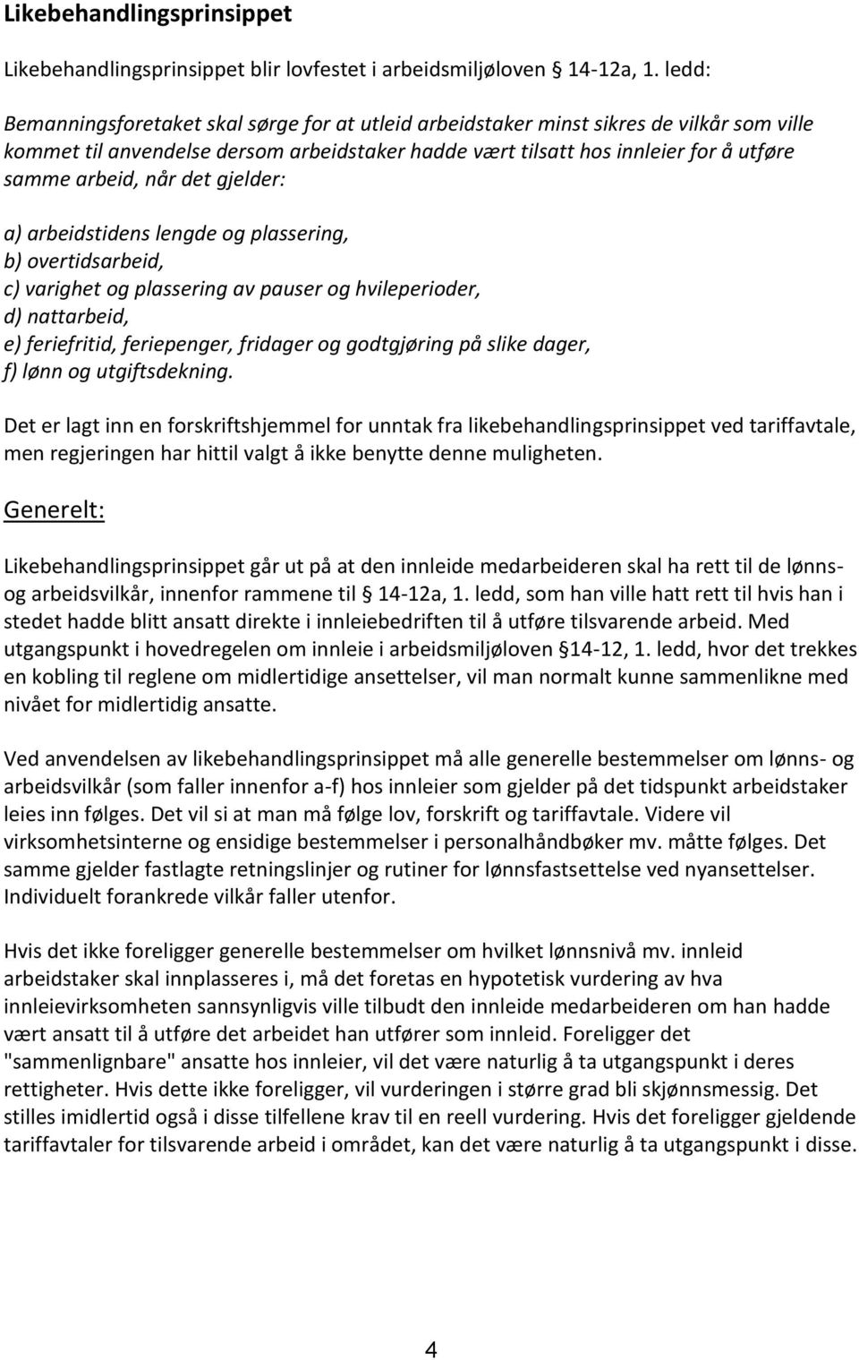 når det gjelder: a) arbeidstidens lengde og plassering, b) overtidsarbeid, c) varighet og plassering av pauser og hvileperioder, d) nattarbeid, e) feriefritid, feriepenger, fridager og godtgjøring på