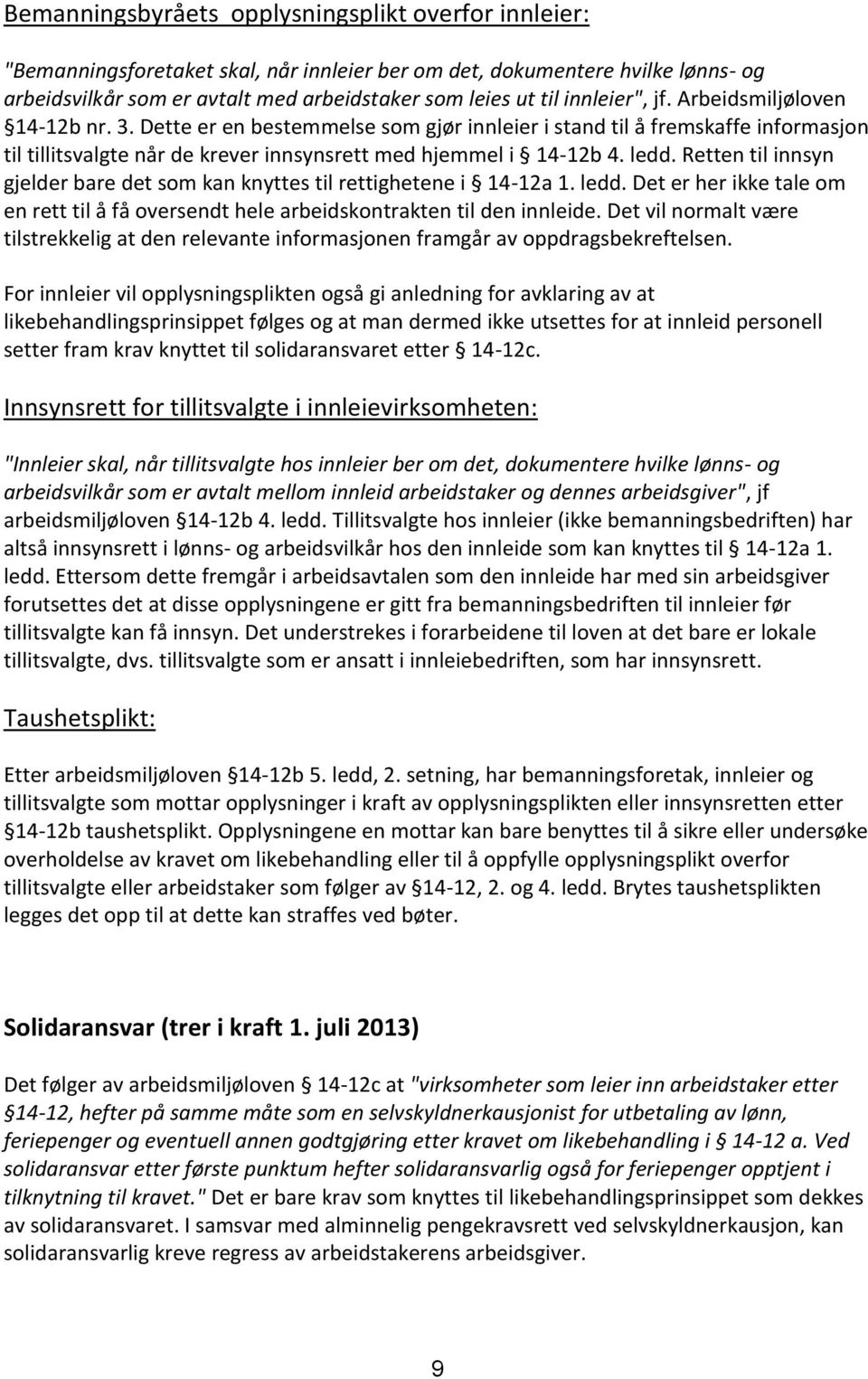 Retten til innsyn gjelder bare det som kan knyttes til rettighetene i 14-12a 1. ledd. Det er her ikke tale om en rett til å få oversendt hele arbeidskontrakten til den innleide.