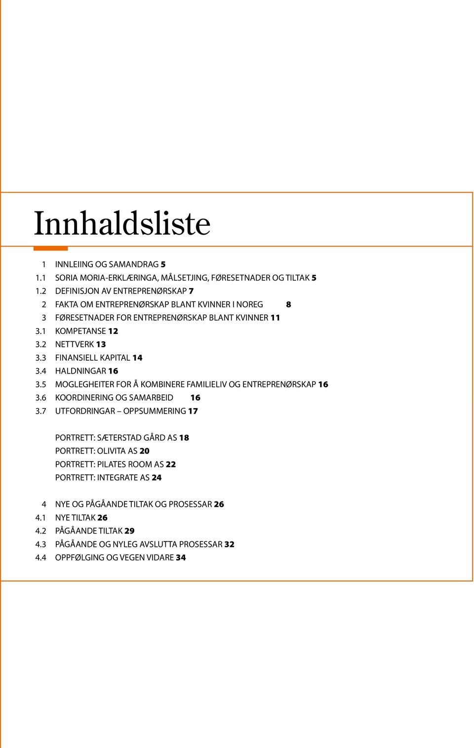 3 FINANSIELL KAPITAL 14 3.4 HALDNINGAR 16 3.5 MOGLEGHEITER FOR Å KOMBINERE FAMILIELIV OG ENTREPRENØRSKAP 16 3.6 KOORDINERING OG SAMARBEID 16 3.