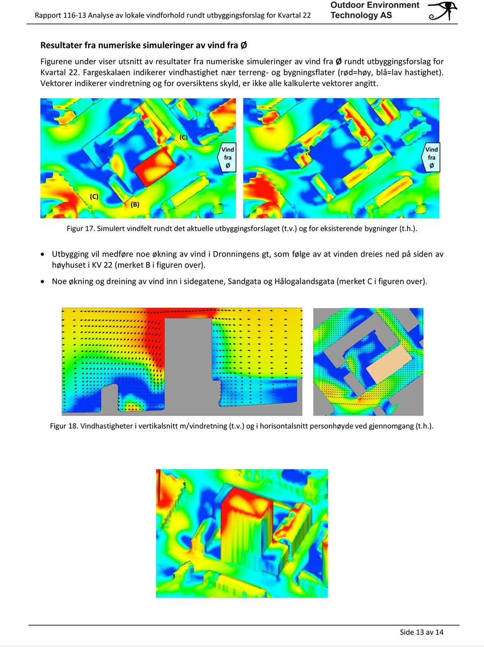 (C) Vind fra Ø Vind fra Ø (C) (B) Figur 17. Simulert vindfelt rundt det aktuelle utbyggingsforslaget (t.v.) og for eksisterende bygninger (t.h.). Utbygging vil medføre noe økning av vind i Dronningens gt, som følge av at vinden dreies ned på siden av høyhuset i KV 22 (merket B i figuren over).
