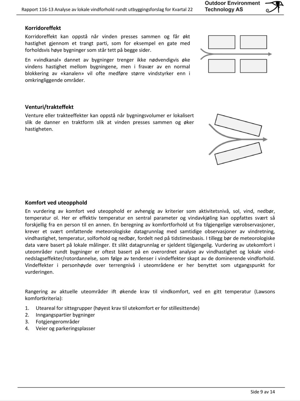 omkringliggende områder. Venturi/trakteffekt Venture eller trakteeffekter kan oppstå når bygningsvolumer er lokalisert slik de danner en traktform slik at vinden presses sammen og øker hastigheten.