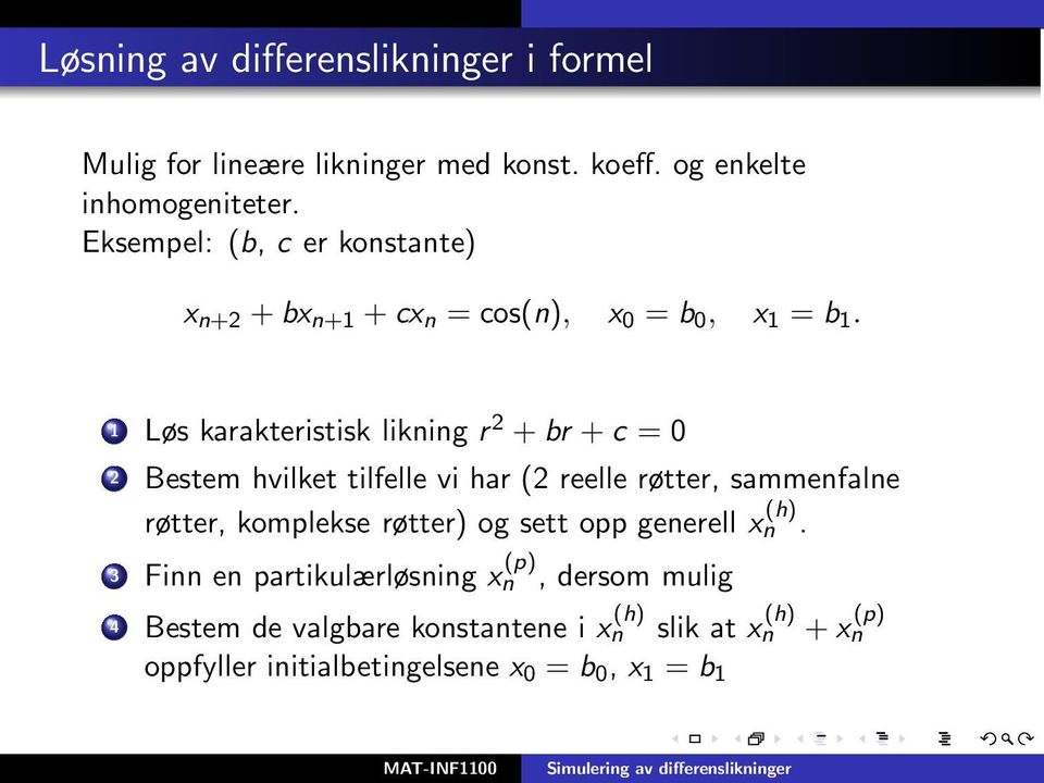 1 Løs karakteristisk likning r 2 + br + c = 0 2 Bestem hvilket tilfelle vi har (2 reelle røtter, sammenfalne røtter, komplekse