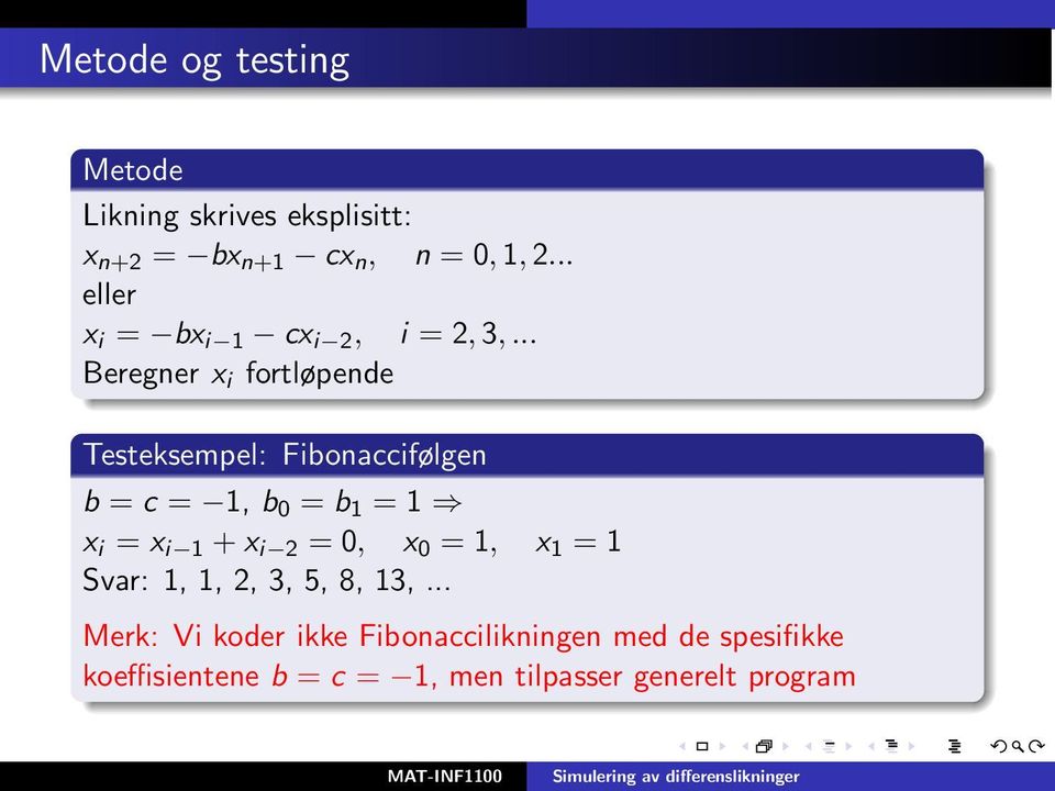 .. Beregner x i fortløpende Testeksempel: Fibonaccifølgen b = c = 1, b 0 = b 1 = 1 x i = x i 1 +